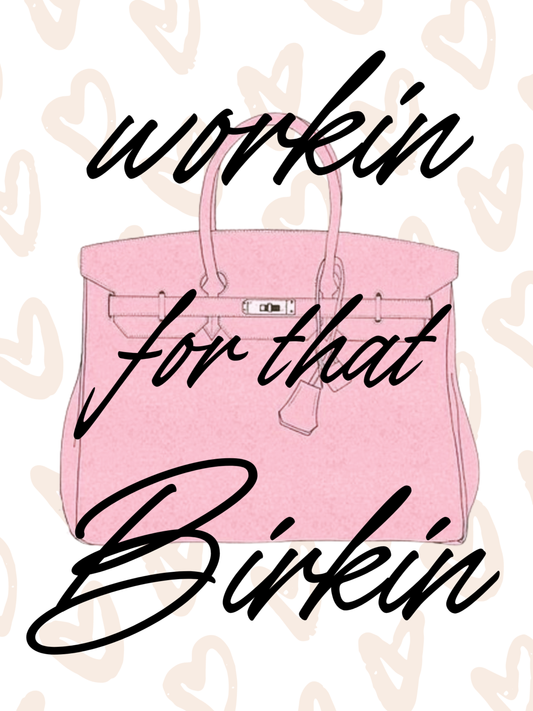 Workin for that Birkin - Graphic Print